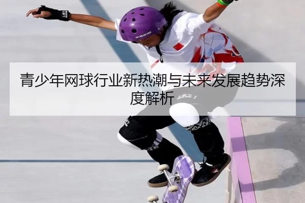 青少年网球行业新热潮与未来发展趋势深度解析